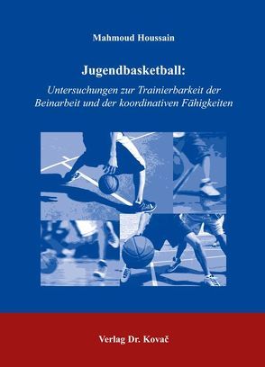 Jugendbasketball: Untersuchungen zur Trainierbarkeit der Beinarbeit und der koordinativen Fähigkeiten von Houssain,  Mahmoud