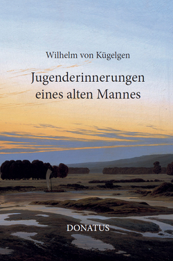 Jugenderinnerungen eines alten Mannes von Petrick,  Romy, von Kügelgen,  Wilhelm