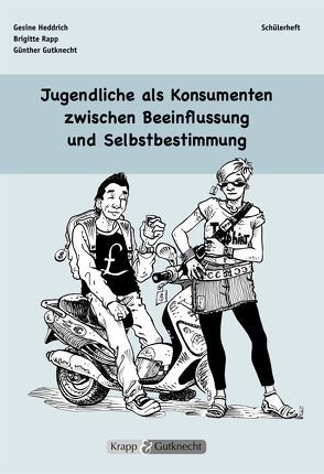 Jugendliche als Konsumenten zwischen Beeinflussung und Selbstbestimmung – Schülerheft von Gutknecht,  Günther, Heddrich,  Dr. Gesine