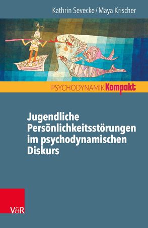 Jugendliche Persönlichkeitsstörungen im psychodynamischen Diskurs von Krischer,  Maya, Sevecke,  Kathrin