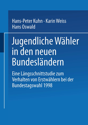 Jugendliche Wähler in den neuen Bundesländern von Kuhn,  Hans Peter, Oswald,  Hans, Weiss,  Karin