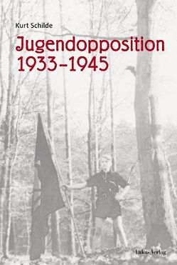 Jugendopposition 1933–1945 von Schilde,  Kurt, Tuchel,  Johannes