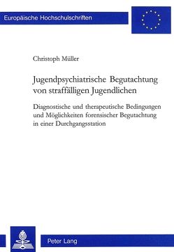 Jugendpsychiatrische Begutachtung von straffälligen Jugendlichen von Müller,  Christoph Friedrich
