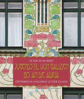 Jugendstil von Galizien bis zur Adria von Schubert,  Peter