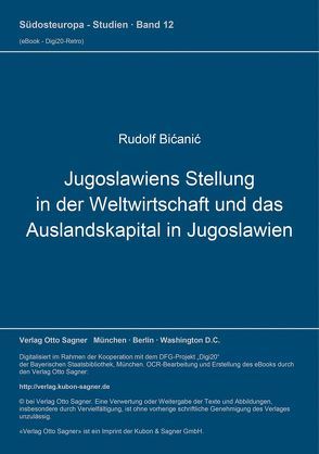 Jugoslawiens Stellung in der Weltwirtschaft und das Auslandskapital in Jugoslawien von Bicanic,  Rudolf