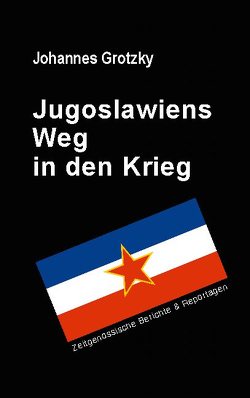 Jugoslawiens Weg in den Krieg von Grotzky,  Johannes