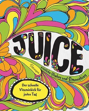 Juice – Köstliche Shakes und Smoothies von Briscoe,  Tony, Hughes,  Jane, Richardson,  Al