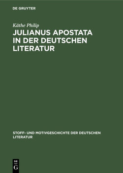 Julianus Apostata in der deutschen Literatur von Bauerhorst,  Kurt, Philip,  Käthe