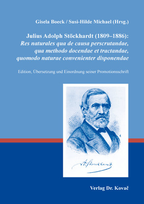 Julius Adolph Stöckhardt (1809–1886): Res naturales qua de causa perscrutandae, qua methodo docendae et tractandae, quomodo naturae convenienter disponendae von Boeck,  Gisela, Michael,  Susi-Hilde