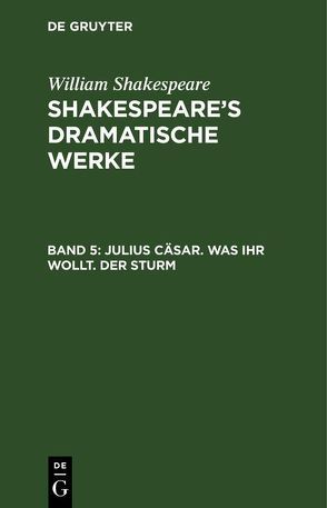 William Shakespeare: Shakespeare’s dramatische Werke / Julius Cäsar. Was ihr wollt. Der Sturm von Bernays,  Michael, Schlegel,  August Wilhelm, Shakespeare,  William, Tieck,  Ludwig