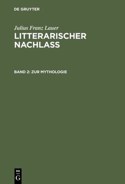 Julius Franz Lauer: Litterarischer Nachlass / Zur Mythologie von Lauer,  Julius Franz, Wichmann,  Hermann