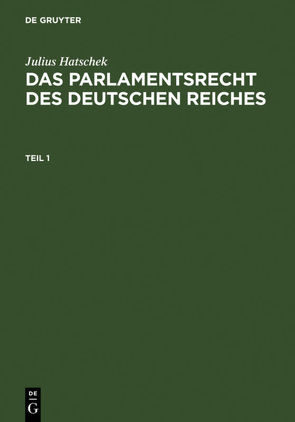 Julius Hatschek: Das Parlamentsrecht des Deutschen Reiches / Julius Hatschek: Das Parlamentsrecht des Deutschen Reiches. Teil 1 von Hatschek,  Julius