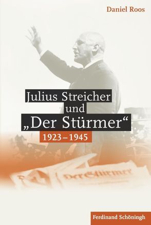 Julius Streicher und „Der Stürmer“ 1923 – 1945 von Roos,  Daniel