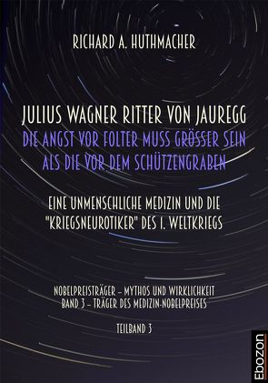 Julius Wagner Ritter von Jauregg: Die Angst vor Folter muss grösser sein als die vor dem Schützengraben von Huthmacher,  Richard A.