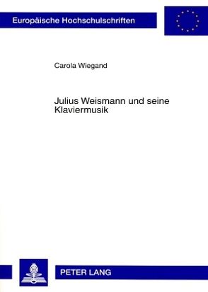 Julius Weismann und seine Klaviermusik von Wiegand,  Carola