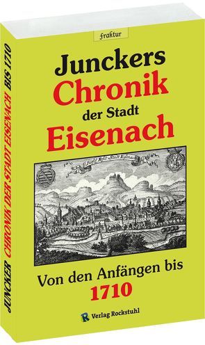 Junckers Chronik der Stadt Eisenach von Juncker,  Christian, Koch,  Johannes Michael, Merten,  Melchior, Toppius,  Andreas