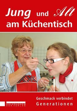 Jung und Alt am Küchentisch. Geschmack verbindet Generationen von Bader,  Eva, Hübel,  Ursula, Klicka,  Marianne, Rosenberger-Spitzy,  Angelika, Wolf,  Patrick