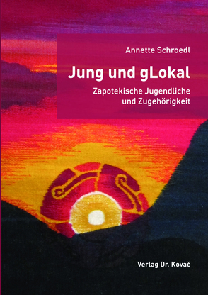 Jung und gLokal – Zapotekische Jugendliche und Zugehörigkeit von Schroedl,  Annette