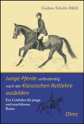 Junge Pferde selbständig nach der Klassischen Reitlehre ausbilden von Schultz-Mehl,  Gudrun