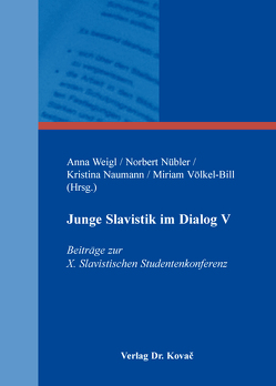 Junge Slavistik im Dialog V von Naumann,  Kristina, Nübler,  Norbert, Völkel-Bill,  Miriam, Weigl,  Anna