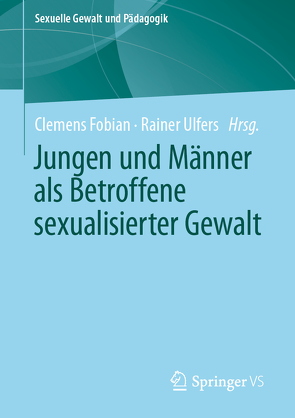Jungen und Männer als Betroffene sexualisierter Gewalt von Fobian,  Clemens, Ulfers,  Rainer