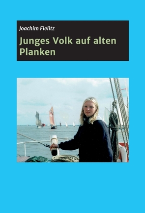 Junges Volk auf alten Planken von Fielitz,  Joachim, Utecht und Elia Wirth,  Janka