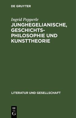 Junghegelianische, Geschichtsphilosophie und Kunsttheorie von Pepperle,  Ingrid