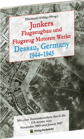 Junkers Flugzeugbau und Flugzeugmotorenwerke Dessau 1944–1945 von Hälbig,  Eberhard, Rockstuhl,  Harald