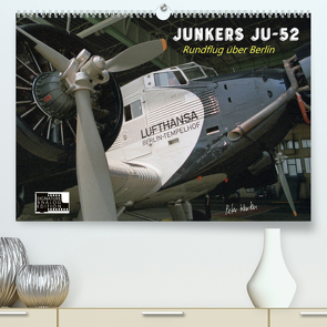 Junkers Ju-52 Rundflug über Berlin (Premium, hochwertiger DIN A2 Wandkalender 2022, Kunstdruck in Hochglanz) von Kersten,  Peter