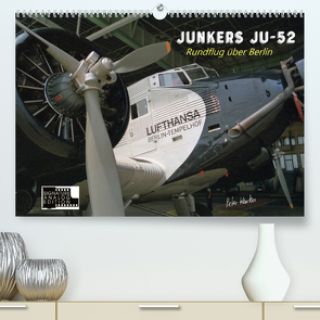 Junkers Ju-52 Rundflug über Berlin (Premium, hochwertiger DIN A2 Wandkalender 2023, Kunstdruck in Hochglanz) von Kersten,  Peter