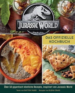 Jurassic World: Das offizielle Kochbuch von Craig,  Elena, Kasprzak,  Andreas, Thomas,  Ted, Ward,  Dayron