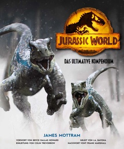 Jurassic World: Das ultimative Kompendium von Bayona,  J.A., Dinter,  Jan, Howard,  Bryce Dallas, Marshall,  Frank, Mottram,  James, Trevorrow,  Colin
