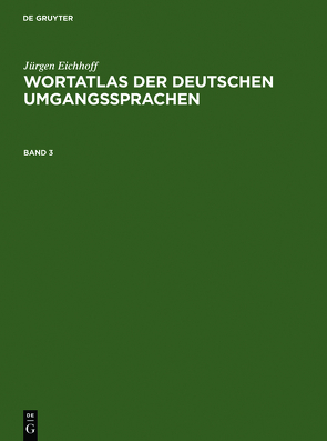 Jürgen Eichhoff: Wortatlas der deutschen Umgangssprachen / Jürgen Eichhoff: Wortatlas der deutschen Umgangssprachen. Band 3 von Eichhoff,  Jürgen