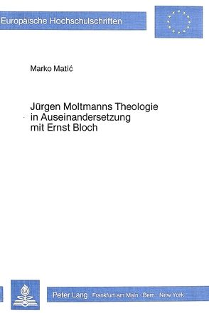 Jürgen Moltmanns Theologie in Auseinandersetzung mit Ernst Bloch von Matic,  Marko
