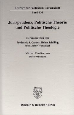Jurisprudenz, Politische Theorie und Politische Theologie. von Carney,  Frederick S., Schilling,  Heinz, Wyduckel,  Dieter