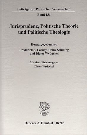 Jurisprudenz, Politische Theorie und Politische Theologie. von Carney,  Frederick S., Schilling,  Heinz, Wyduckel,  Dieter