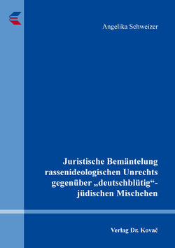 Juristische Bemäntelung rassenideologischen Unrechts gegenüber „deutschblütig“-jüdischen Mischehen von Schweizer,  Angelika