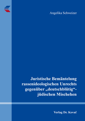 Juristische Bemäntelung rassenideologischen Unrechts gegenüber „deutschblütig“-jüdischen Mischehen von Schweizer,  Angelika