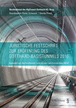 Juristische Festschrift zur Eröffnung des Gotthard-Basistunnels 2016 von Rechtsdienst der AlpTransit,  Gotthard AG