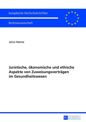 Juristische, ökonomische und ethische Aspekte von Zuweisungsverträgen im Gesundheitswesen von Heene,  Jana