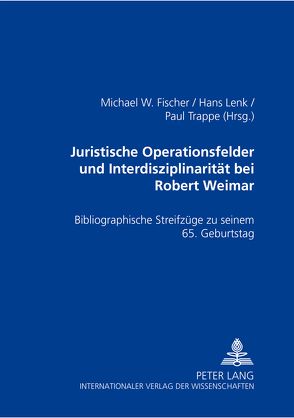 Juristische Operationsfelder und Interdisziplinarität bei Robert Weimar von Fischer,  Michael W, Lenk,  Hans, Trappe,  Paul