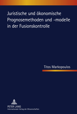 Juristische und ökonomische Prognosemethoden und -modelle in der Fusionskontrolle von Markopoulos,  Titos