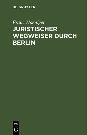 Juristischer Wegweiser durch Berlin von Hoeniger,  Franz