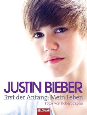 Justin Bieber – Erst der Anfang von Bieber,  Justin, Caplin,  Robert, Held,  Ursula, Schlatterer,  Heike
