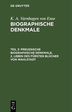 K. A. Varnhagen von Ense: Biographische Denkmale / Preußische biographische Denkmale, 2. Leben des Fürsten Blücher von Wahlstadt von Varnhagen von Ense,  K. A.