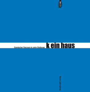 k ein haus von Fritsch,  Valerie, glück,  anselm, Jelinek,  Elfriede, Schmitzer,  Stefan, Schwitter,  Monique, Setz,  Clemens J., Steinbuch,  Gerhild, Turrini,  Peter, Unterweger,  Andreas, Winkler,  Josef