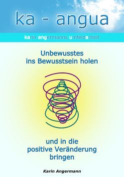 ka-angua 1 Unbewusstes ins Bewusstsein holen und in die positive Veränderung bringen von Angermann,  Karin