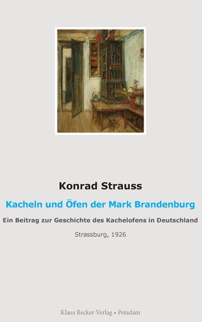 Kacheln und Öfen der Mark Brandenburg von Strauss,  Konrad