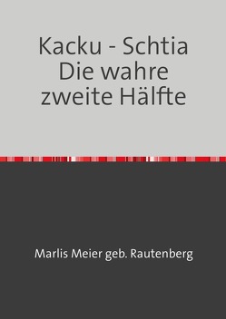 Kacku -Schtia / Kacku – Schtia Die wahre zweite Hälfte von Meier gebr. Rautenberg,  Marlis