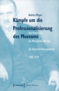 Kämpfe um die Professionalisierung des Museums von Meyer,  Andrea